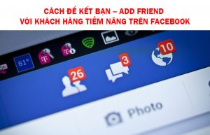 Cách để kết bạn – add friend với khách hàng tiềm năng trên Facebook